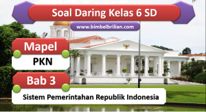Soal PKN Daring Kelas 6 SD Bab 3 Sistem Pemerintahan Republik Indonesia