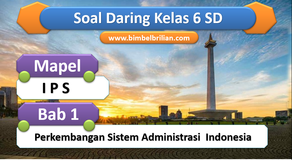 Soal Daring IPS Kelas 6 SD Bab 1 Perkembangan Sistem Administrasi Indonesia